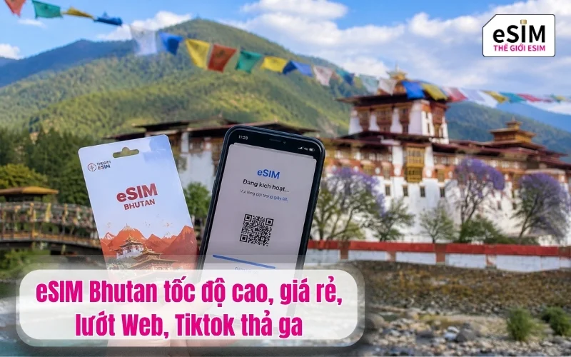 eSIM Bhutan tốc độ cao, giá rẻ, lướt Web, Tiktok thả ga