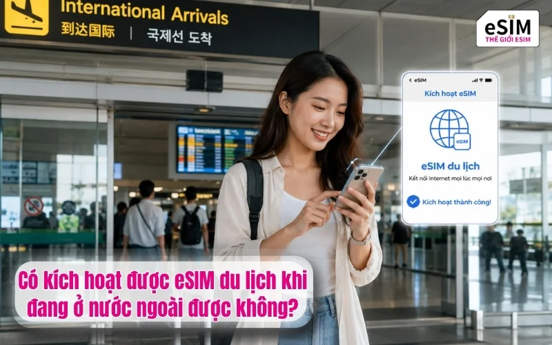 Có kích hoạt được eSIM du lịch khi đang ở nước ngoài được không?