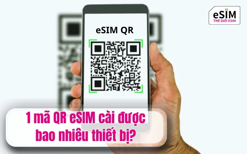 1 mã QR eSIM cài được bao nhiêu thiết bị?