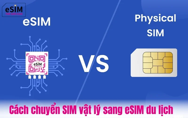 Cách chuyển SIM vật lý sang eSIM du lịch: nên làm trước hay khi đến nơi?
