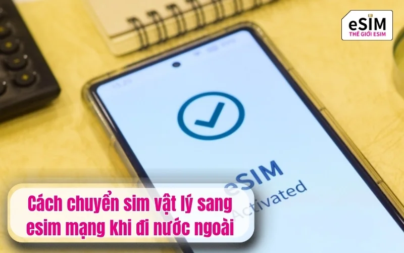 Cách chuyển sim vật lý sang esim mạng khi đi nước ngoài