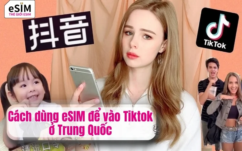 Cách dùng eSIM để vào Tiktok ở Trung Quốc