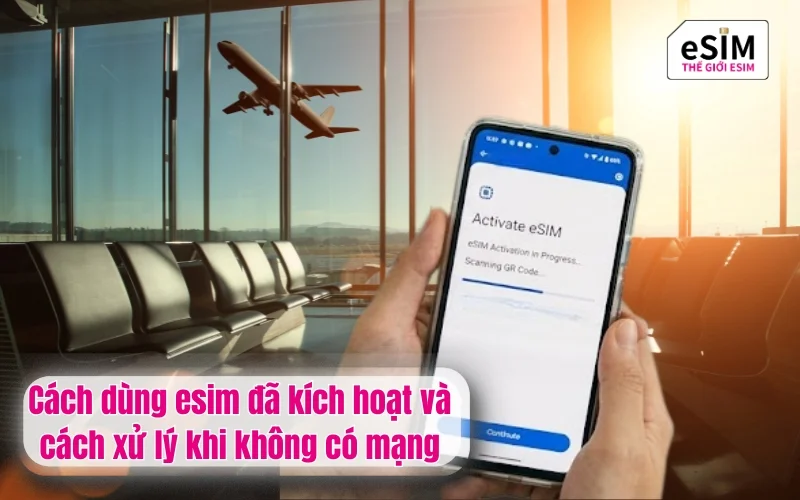 Cách dùng esim đã kích hoạt và cách xử lý khi không có mạng