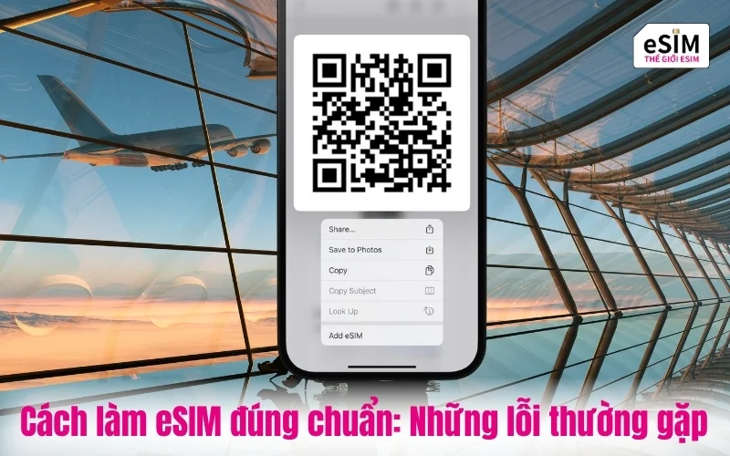Cách làm eSIM đúng chuẩn: Những lỗi thường gặp