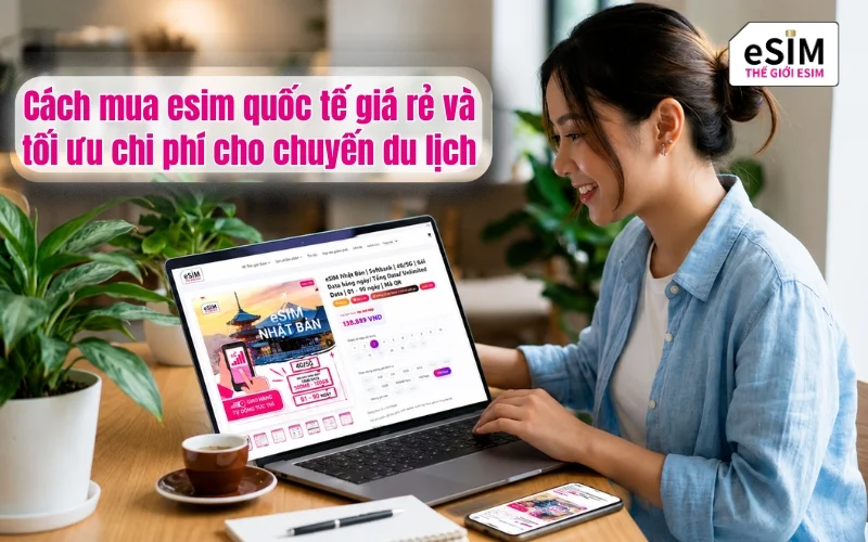 Cách mua esim quốc tế giá rẻ và tối ưu chi phí cho chuyến du lịch
