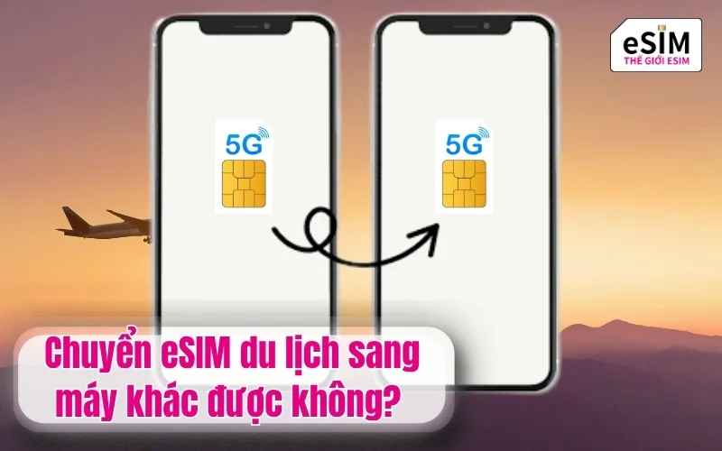 Chuyển eSIM du lịch sang máy khác được không?