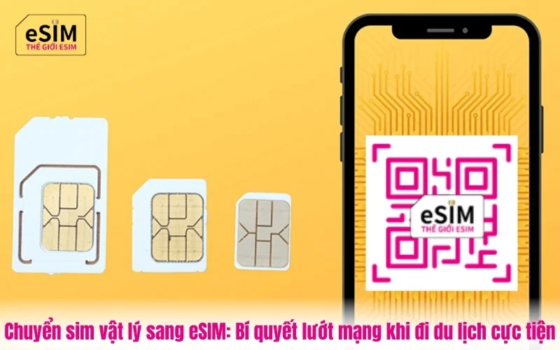 Chuyển sim vật lý sang eSIM: Bí quyết lướt mạng khi đi du lịch cực tiện