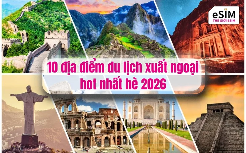 10 địa điểm du lịch xuất ngoại hot nhất hè 2026