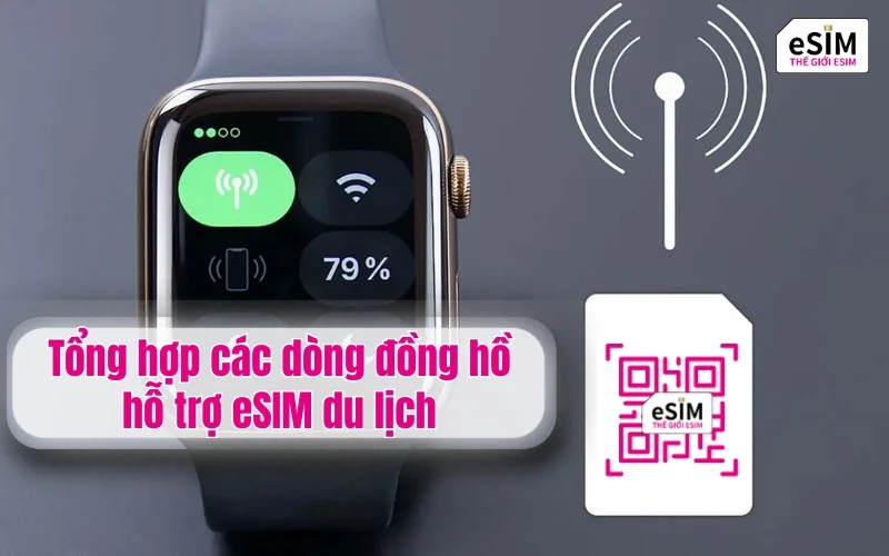 Tổng hợp các dòng đồng hồ hỗ trợ eSIM du lịch