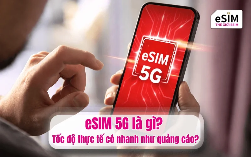eSIM 5G là gì? Tốc độ thực tế có nhanh như quảng cáo?