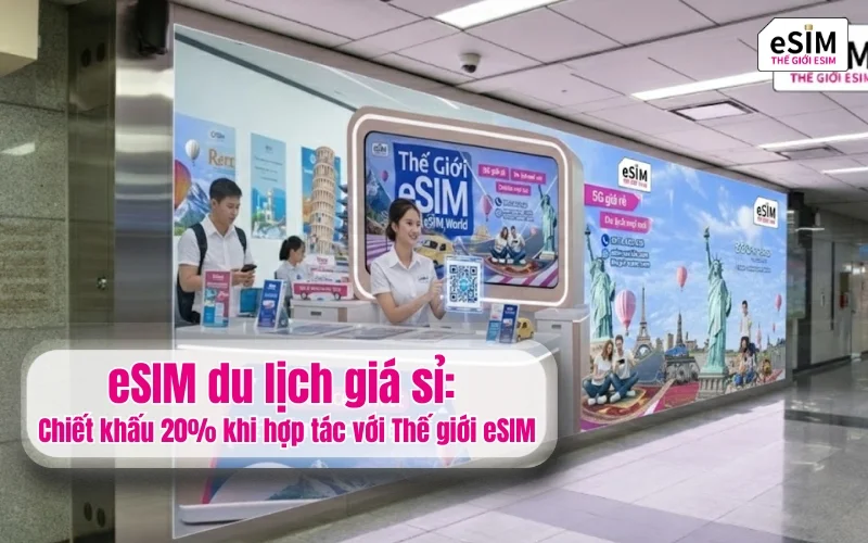 eSIM du lịch giá sỉ: Chiết khấu 20% khi hợp tác với Thế giới eSIM
