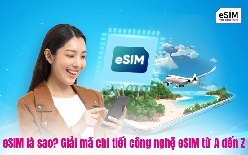 eSIM là sao? Giải mã chi tiết công nghệ eSIM từ A đến Z