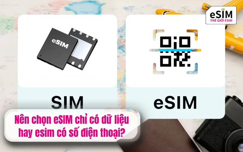 Nên chọn eSIM chỉ có dữ liệu hay esim có số điện thoại?