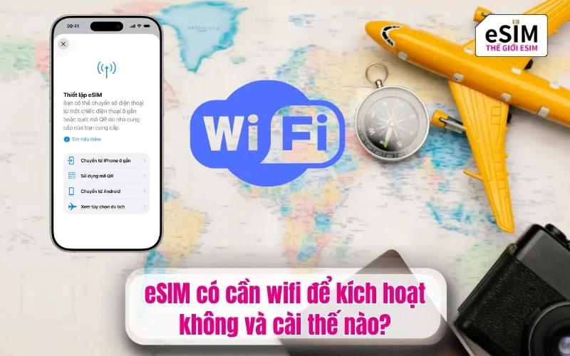 eSIM có cần wifi để kích hoạt không và cài thế nào?