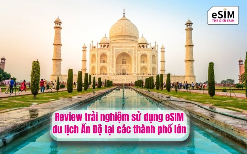 Review trải nghiệm sử dụng eSIM du lịch Ấn Độ tại các thành phố lớn