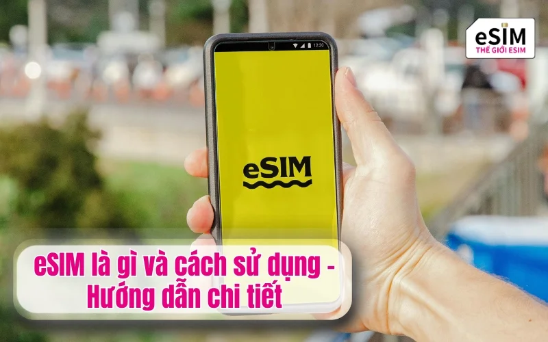 eSIM là gì và cách sử dụng - Hướng dẫn chi tiết