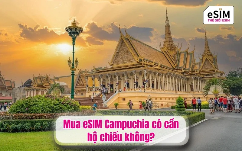 Mua eSIM Campuchia có cần hộ chiếu không?