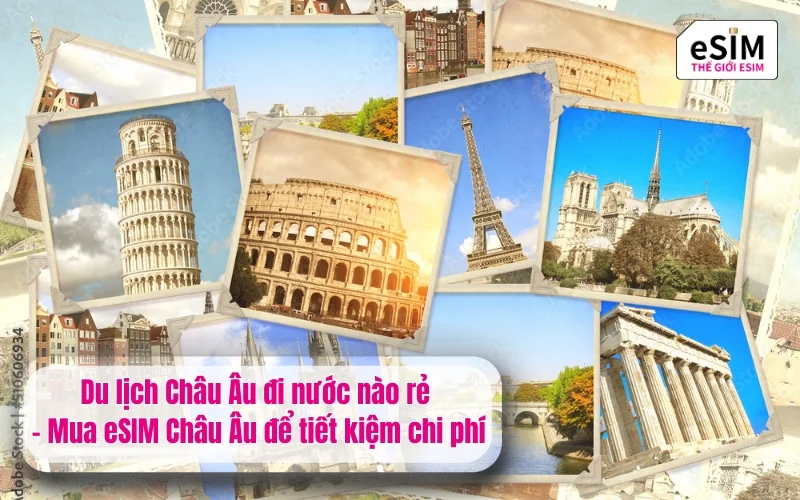 Du lịch Châu Âu đi nước nào rẻ - Mua eSIM Châu Âu để tiết kiệm chi phí