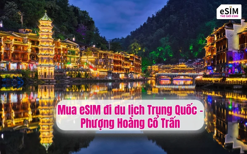 Mua eSIM đi du lịch Trung Quốc - Phượng Hoàng Cổ Trấn
