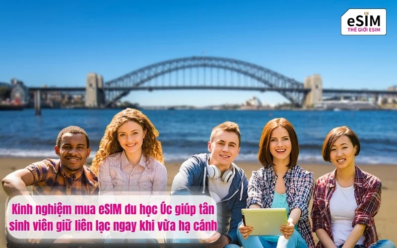 Kinh nghiệm mua eSIM du học Úc giúp tân sinh viên giữ liên lạc ngay khi vừa hạ cánh