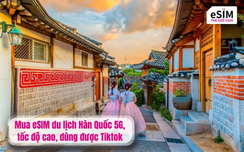 Mua eSIM du lịch Hàn Quốc 5G, tốc độ cao, dùng được Tiktok