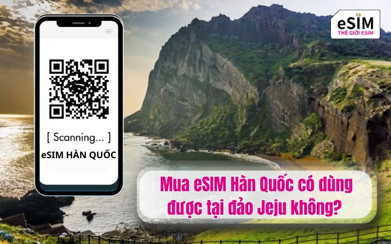 Mua eSIM Hàn Quốc có dùng được tại đảo Jeju không?