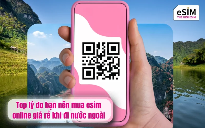 Top lý do bạn nên mua esim online giá rẻ khi đi nước ngoài