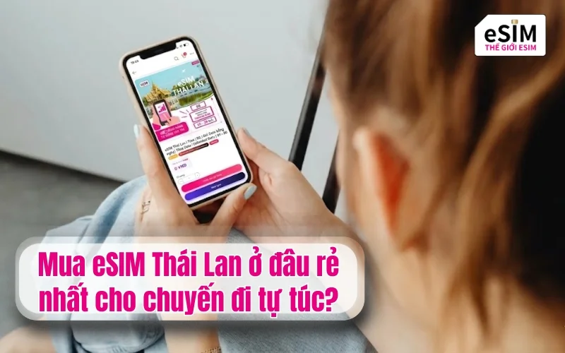 Mua eSIM Thái Lan ở đâu rẻ nhất cho chuyến đi tự túc?