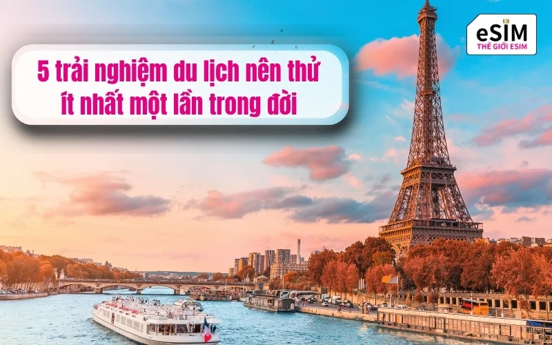 5 trải nghiệm du lịch nên thử ít nhất một lần trong đời