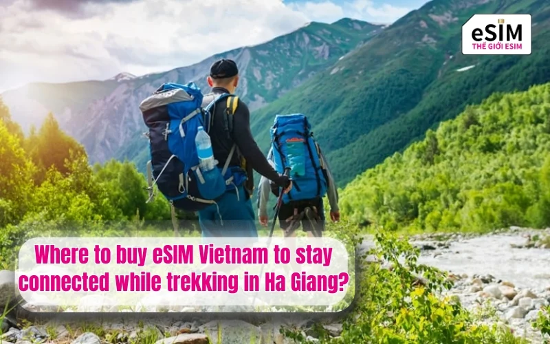Where to buy eSIM Vietnam to stay connected while trekking in Ha Giang?