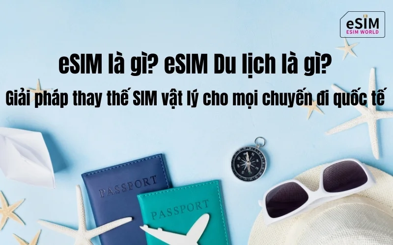 eSIM là gì? Xu hướng eSIM du lịch quốc tế mới nhất
