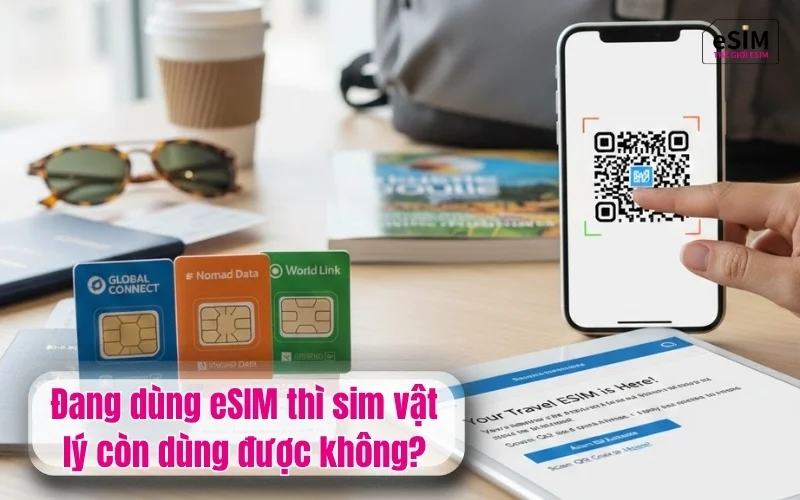 Đang dùng eSIM thì sim vật lý còn dùng được không?