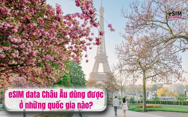 eSIM data Châu Âu dùng được ở những quốc gia nào?