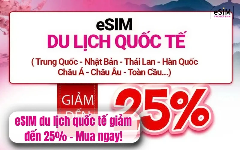 eSIM du lịch quốc tế giảm đến 25% - Mua ngay!
